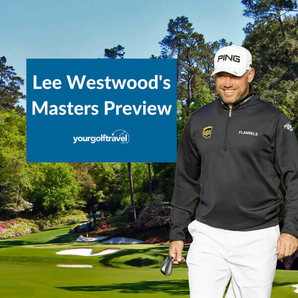 Lee Westwood's Masters Preview 19th Hole Golf Blog by Your Golf Travel